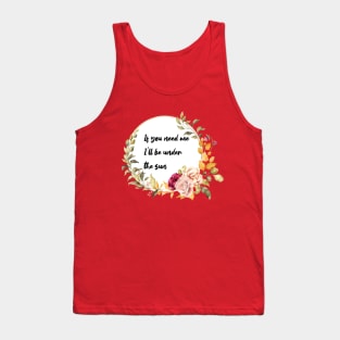 If you need me, I'll be under the sun. Tank Top